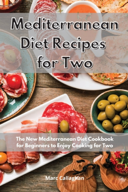 Mediterranean Diet Recipes for Two: The New Mediterranean Diet Cookbook for Beginners to Enjoy Cooking for Two