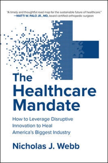Healthcare Mandate: How to Leverage Disruptive Innovation to Heal America's Biggest Industry