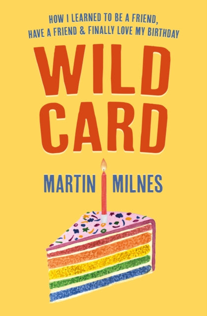 Wild Card: How I Learned To Be A Friend, Have A Friend & Finally Love My Birthday