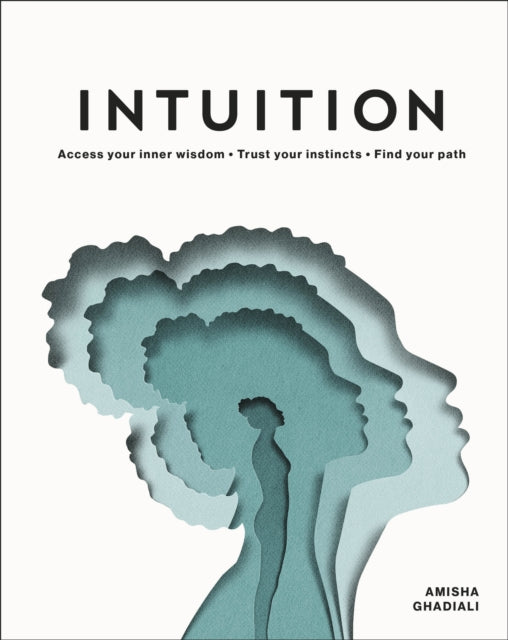 Intuition: Access Your Inner Wisdom. Trust Your Instincts. Find Your Path.