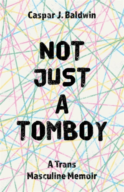 Not Just a Tomboy: A TRANS Masculine Memoir