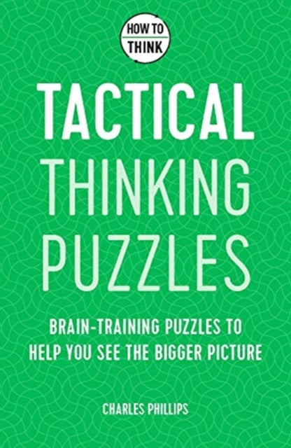 How to Think - Tactical Thinking Puzzles: Brain-training puzzles to help you see the bigger picture