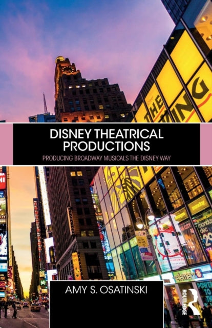 Disney Theatrical Productions: Producing Broadway Musicals the Disney Way