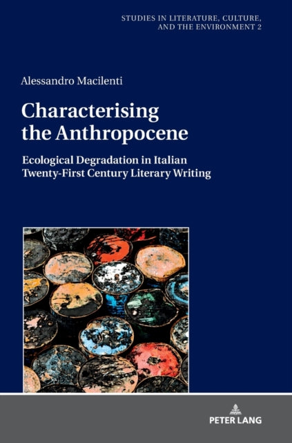 Characterising the Anthropocene: Ecological Degradation in Italian Twenty-First Century Literary Writing