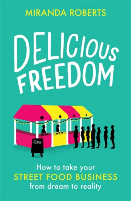 Delicious Freedom: How to Take Your Street Food Business from Dream to Reality