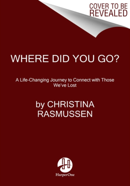 Where Did You Go?: A Life-Changing Journey to Connect with Those We've Lost