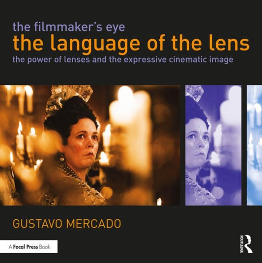 Filmmaker's Eye: The Language of the Lens: The Power of Lenses and the Expressive Cinematic Image