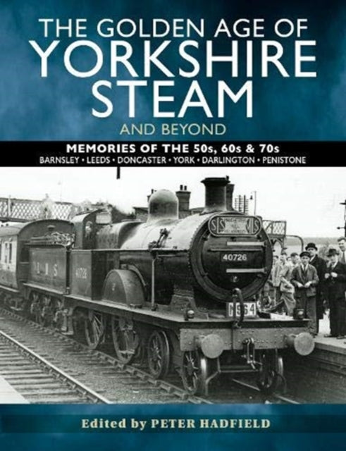 Golden Age of Yorkshire Steam and Beyond: Memories of the 50s, 60s & 70s