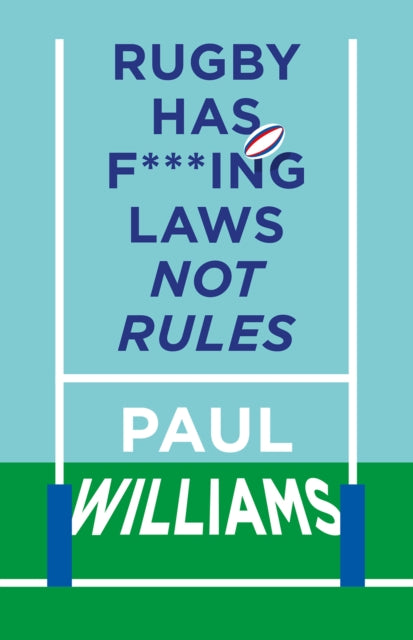 Rugby Has F***ing Laws, Not Rules: A Guided Tour Through Rugby's Bizarre Law Book