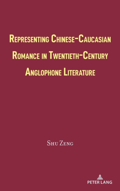 Representing Chinese-Caucasian Romance in Twentieth-Century Anglophone Literature