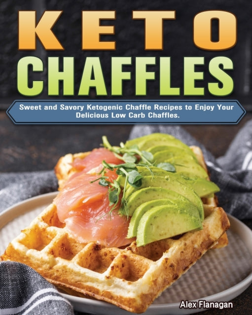 Keto Chaffles: Sweet and Savory Ketogenic Chaffle Recipes to Enjoy Your Delicious Low Carb Chaffles.