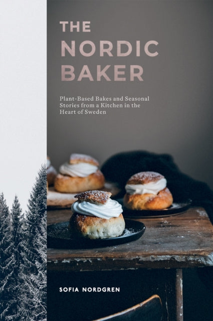 Nordic Baker: Plant-Based Bakes and Seasonal Stories from a Kitchen in the Heart of Sweden