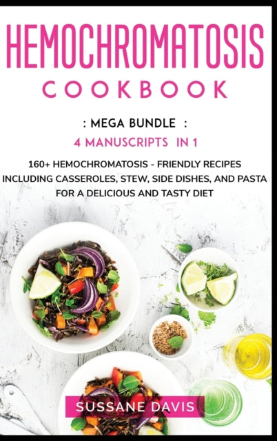 HEMOCHROMATOSIS  COOKBOOK: MEGA BUNDLE - 4 Manuscripts in 1 - 160+ Hemochromatosis - friendly recipes including casseroles, stew, side dishes, and pasta for a delicious and tasty diet