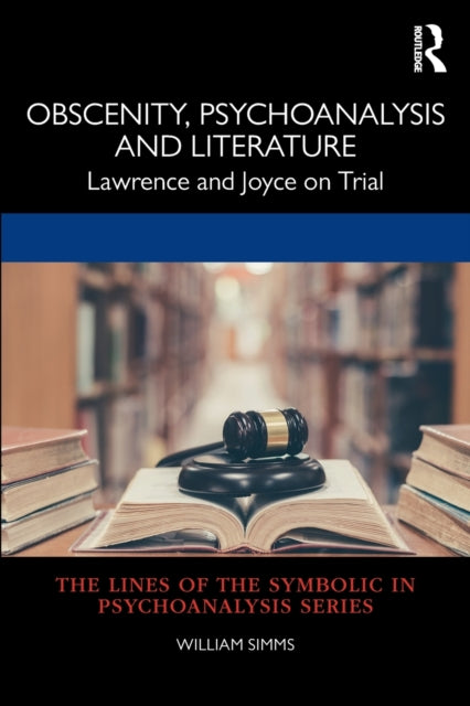 Obscenity, Psychoanalysis and Literature: Lawrence and Joyce on Trial