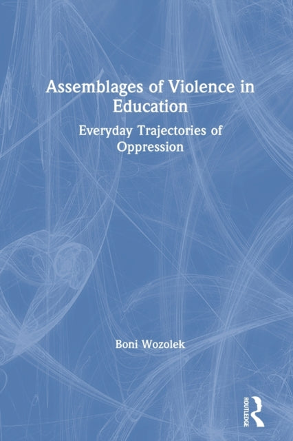 Assemblages of Violence in Education: Everyday Trajectories of Oppression