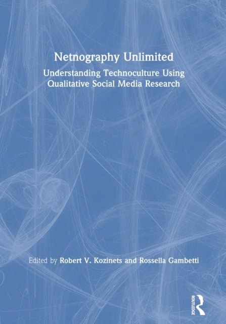 Netnography Unlimited: Understanding Technoculture using Qualitative Social Media Research