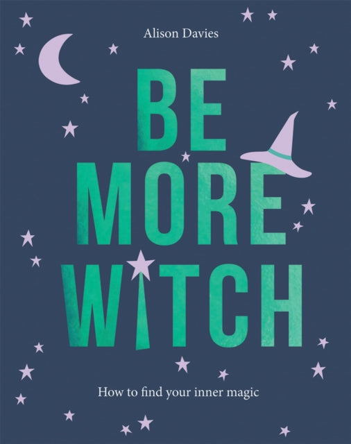 Be More Witch: How to Find Your Inner Magic