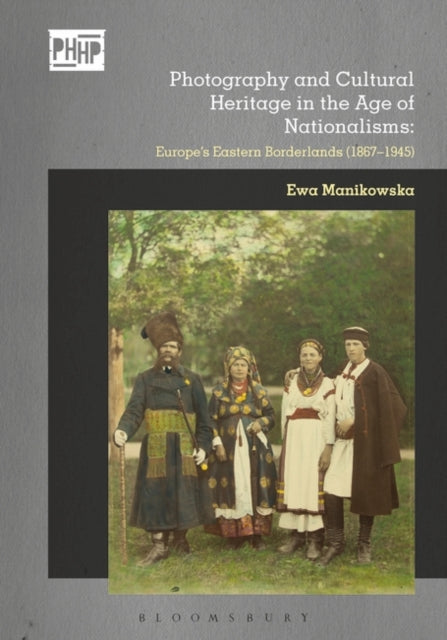 Photography and Cultural Heritage in the Age of Nationalisms: Europe's Eastern Borderlands (1867-1945)