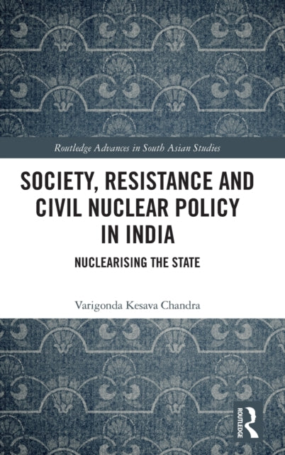 Society, Resistance and Civil Nuclear Policy in India: Nuclearising the State