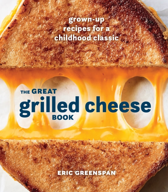 Great Grilled Cheese Book: Grown Up Recipes for a Childhood Classic