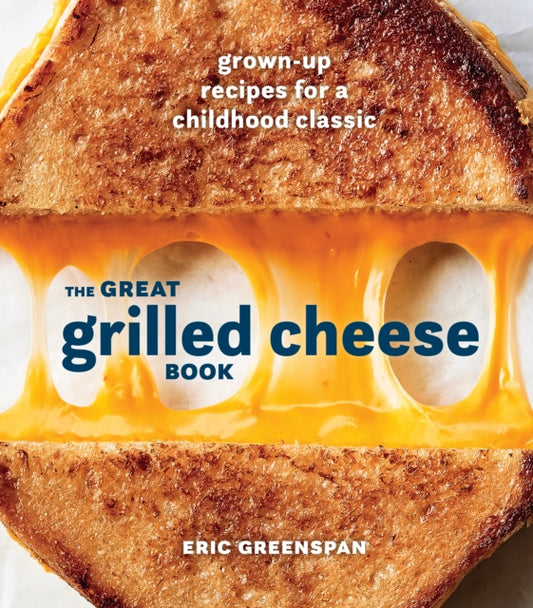 Great Grilled Cheese Book: Grown Up Recipes for a Childhood Classic