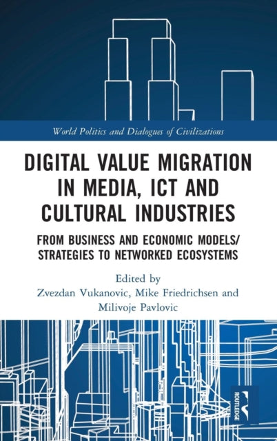 Digital Value Migration in Media, ICT and Cultural Industries: From Business and Economic Models/Strategies to Networked Ecosystems