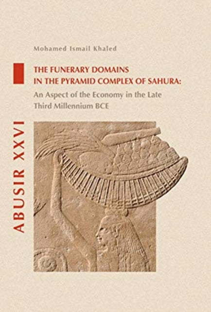 Funerary Domains in the Pyramid Complex of Sahura: An Aspect of the Economy in the Late Third Millenium BCE