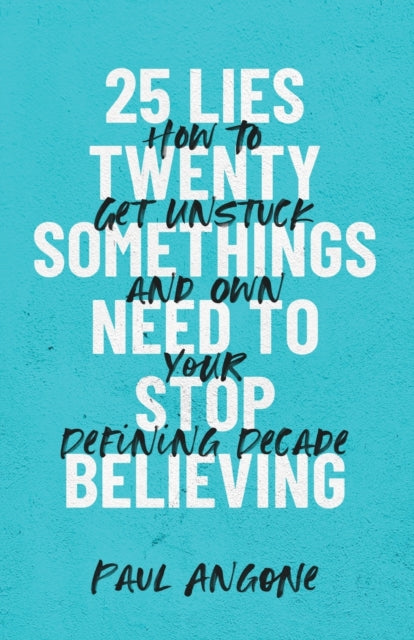 25 Lies Twentysomethings Need to Stop Believing: How to Get Unstuck and Own Your Defining Decade