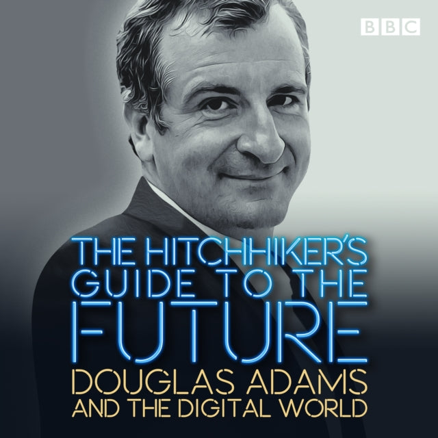 Hitchhiker's Guide to the Future: Douglas Adams and the digital world
