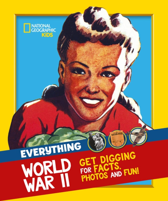 Everything: World War II: Facts and Photos from the Front Line to the Home Front!