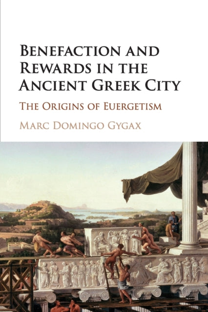 Benefaction and Rewards in the Ancient Greek City: The Origins of Euergetism