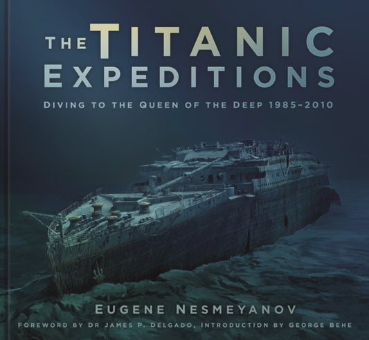 Titanic Expeditions: Diving to the Queen of the Deep: 1985-2010