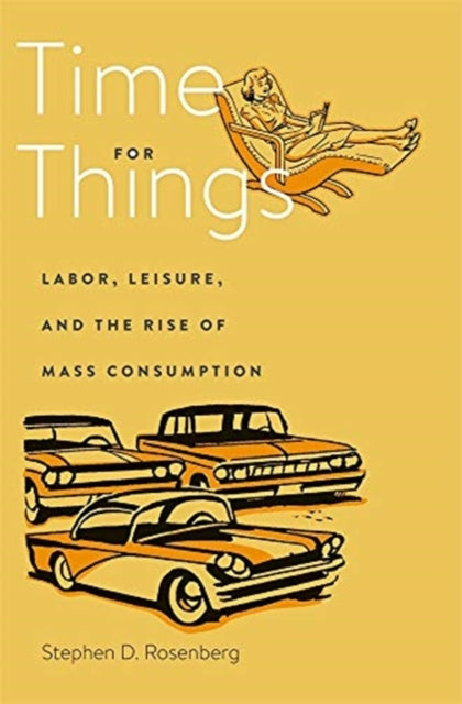 Time for Things: Labor, Leisure, and the Rise of Mass Consumption