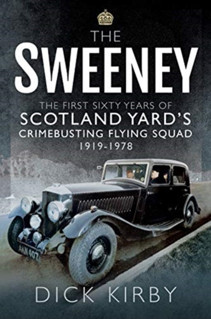 Sweeney: The First Sixty Years of Scotland Yard's Crimebusting: Flying Squad, 1919-1978