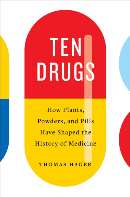 Ten Drugs: How Plants, Powders, and Pills Have Shaped the History of Medicine