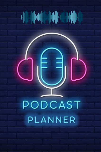 Podcast Planner: Podcasting Book To Plan Your Successful Episodes Planning The Perfect Podcast