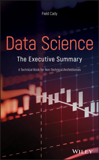 Data Science: The Executive Summary - A Technical Book for Non-Technical Professionals