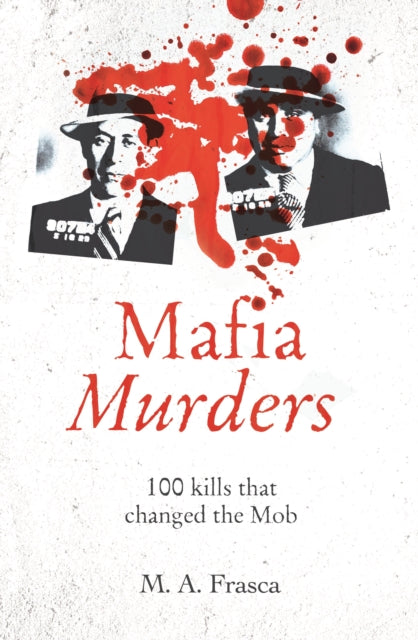 Mafia Murders: 100 Kills that Changed the Mob