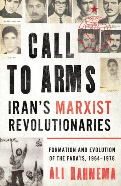 Call to Arms: Iran's Marxist Revolutionaries: Formation and Evolution of the Fada'is, 1964-1976