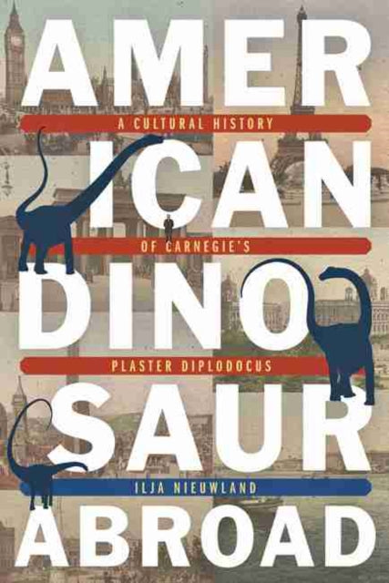 American Dinosaur Abroad: A Cultural History of Carnegie's Plaster Diplodocus