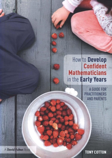 How to Develop Confident Mathematicians in the Early Years: A Guide for Practitioners and Parents