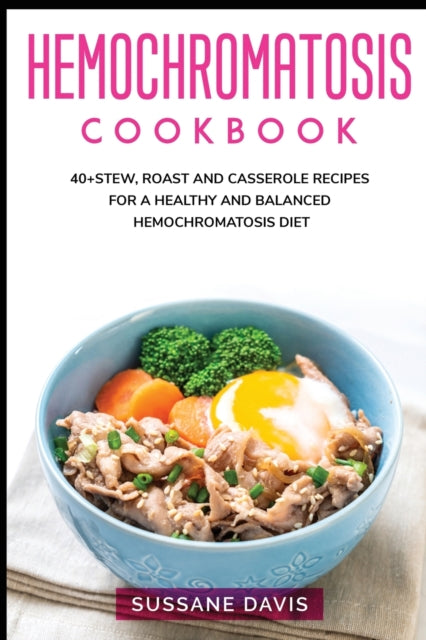 Hemochromatosis Cookbook: 40+Stew, Roast and Casserole recipes for a healthy and balanced Hemochromatosis diet