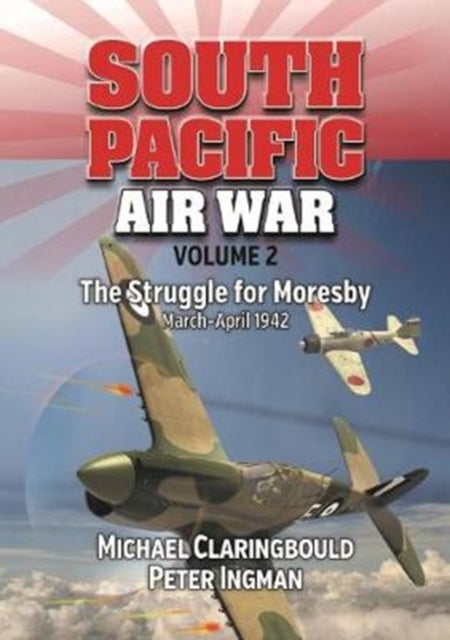 South Pacific Air War Volume 2: The Struggle for Moresby March - April 1942