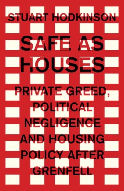 Safe as Houses: Private Greed, Political Negligence and Housing Policy After Grenfell