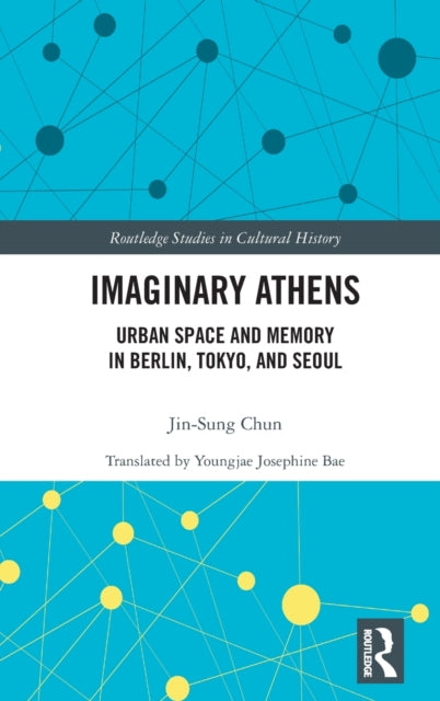 Imaginary Athens: Urban Space and Memory in Berlin, Tokyo, and Seoul