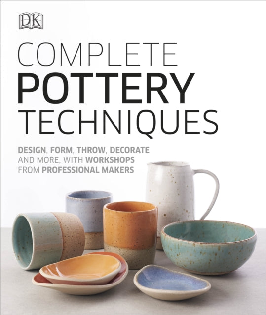 Complete Pottery Techniques: Design, Form, Throw, Decorate and More