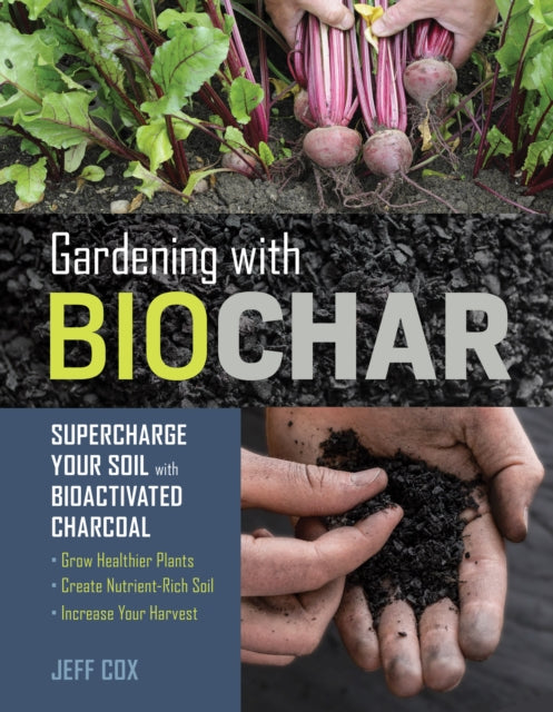 Gardening with Biochar: Supercharge Your Soil with Bioactivated Charcoal