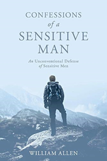 Confessions of a Sensitive Man: An Unconventional Defense of Sensitive Men