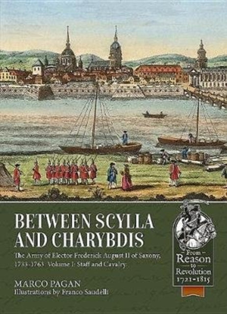 Between Scylla and Charybdis: The Army of Elector Friedrich August II of Saxony, 1733-1763. Volume I: Staff and Cavalry