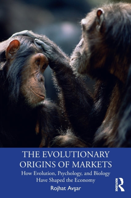 Evolutionary Origins of Markets: How Evolution, Psychology and Biology Have Shaped the Economy